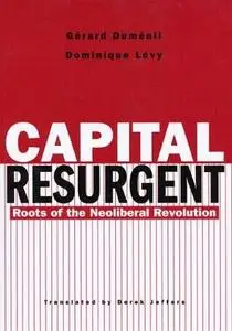 Capital Resurgent: Roots of the Neoliberal Revolution