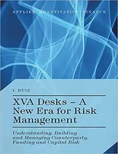 XVA Desks - A New Era for Risk Management: Understanding, Building and Managing Counterparty, Funding and Capital Risk (Repost)