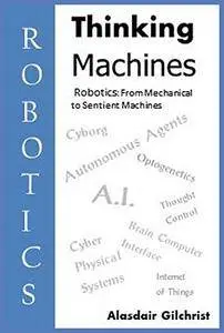 Thinking Machines: Robotics: From Mechanical to Sentient Machines
