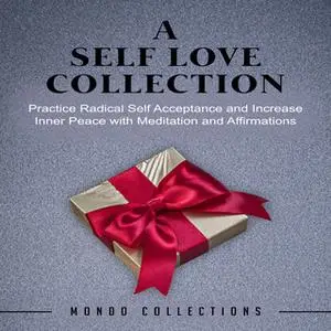 «A Self Love Collection: Practice Radical Self Acceptance and Increase Inner Peace with Meditation and Affirmations» by