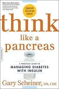 Think Like a Pancreas: A Practical Guide to Managing Diabetes with Insulin--Completely Revised and Updated