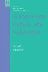 Schizophrenia, Culture, and Subjectivity: The Edge of Experience (Cambridge Studies in Medical Anthropology) (Repost)