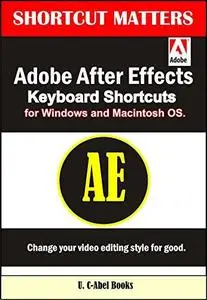 Adobe After Effects Keyboard Shortcuts for Widows and Macintosh OS. (Shortcut Matters) (Volume 36)