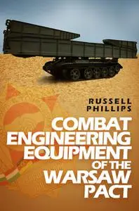 «Combat Engineering Equipment of the Warsaw Pact» by Russell Phillips