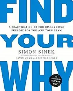 Find Your Why: A Practical Guide for Discovering Purpose for You and Your Team