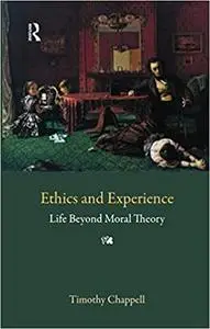 Ethics and Experience: Life Beyond Moral Theory
