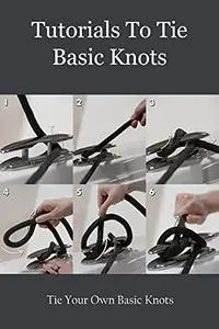 Tutorials To Tie Basic Knots: Tie Your Own Basic Knots: Basic Knots To Make At Home