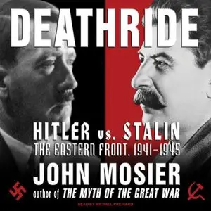 John Mosier - Deathride: Hitler vs. Stalin: The Eastern Front, 1941-1945