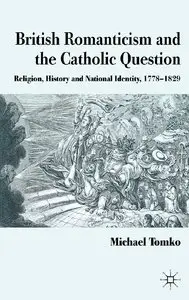 British Romanticism and the Catholic Question: Religion, History and National Identity, 1778-1829 [Repost]