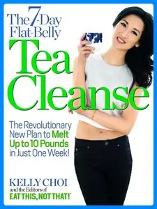 The 7-Day Flat-Belly Tea Cleanse: The Revolutionary New Plan to Melt Up to 10 Pounds of Fat in Just One Week!