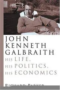 John Kenneth Galbraith: His Life, His Politics, His Economics (Repost)