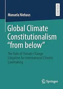 Global Climate Constitutionalism “from below”: The Role of Climate Change Litigation for International Climate Lawmaking