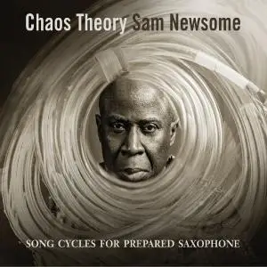 Sam Newsome - Chaos Theory: Songs Cycles for Prepared Saxophone (2019)