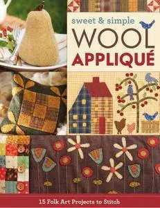 Sweet & Simple Wool Appliqué: 15 Folk Art Projects to Stitch