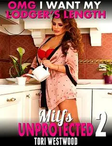 «O. M. G I Want My Lodger’s Length : Milfs Unprotected 2» by Tori Westwood