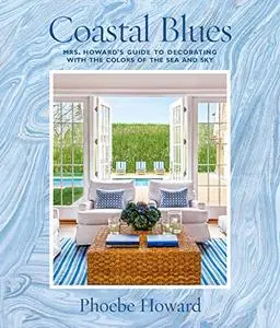 Coastal Blues: Mrs. Howard's Guide to Decorating with the Colors of the Sea and Sky (Repost)