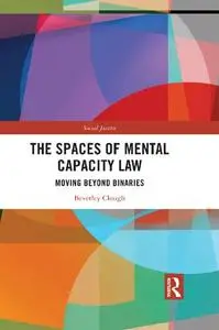 The Spaces of Mental Capacity Law: Moving Beyond Binaries