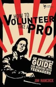 How to Volunteer Like a Pro: An Amateur’s Guide for Working with Teenagers