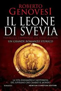 Roberto Genovesi - Il leone di Svevia. Federico II, l’imperatore che sfidò la Chiesa