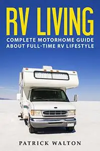 RV LIVING: Complete Motorhome Guide About Full-time RV Lifestyle
