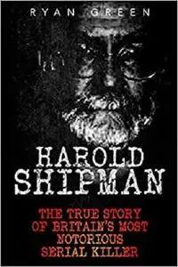 Harold Shipman: The True Story of Britain's Most Notorious Serial Killer