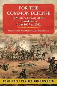 For the Common Defense: A Military History of the United States from 1607 to 2012, 3rd Edition (Repost)