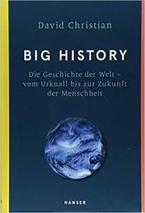 Big History: Die Geschichte der Welt - vom Urknall bis zur Zukunft der Menschheit