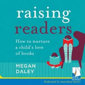 «Raising Readers: How to Nurture a Child's Love of Books» by Megan Daley