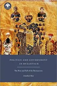 Politics and Government in Byzantium: The Rise and Fall of the Bureaucrats