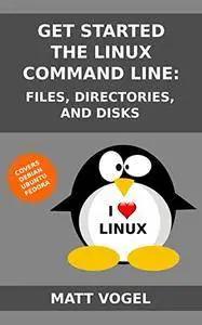 Get Started with the Linux Command Line: Files, Directories, and Disks [Kindle Edition]