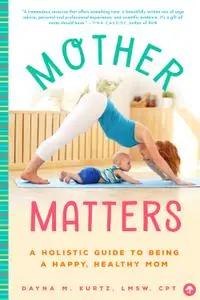 Mother Matters: A Holistic Guide to Being a Happy, Healthy Mom
