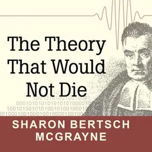 «The Theory That Would Not Die» by Sharon Bertsch McGrayne