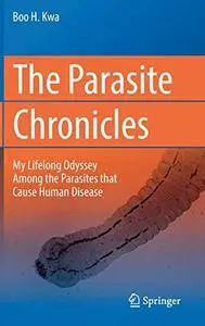 The Parasite Chronicles: My Lifelong Odyssey Among the Parasites that Cause Human Disease