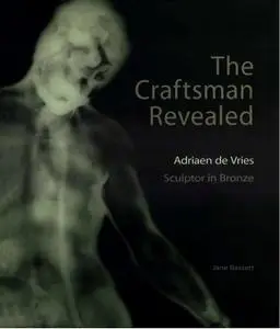 Jane Bassett, "The Craftsman Revealed: Adrien de Vries, Scupltor in Bronze"