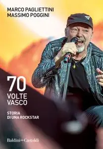 Massimo Poggini - 70 volte Vasco. Storia di una rockstar