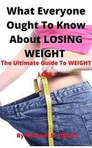 What Everyone Ought To Know About LOSING WEIGHT: The Ultimate Guide To WEIGHT LOSS