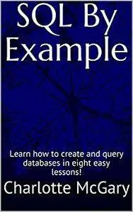 SQL By Example: Learn how to create and query databases in eight easy lessons!