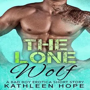 «The Lone Wolf: A Bad Boy Erotica Short Story» by Kathleen Hope