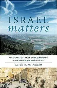 Israel Matters: Why Christians Must Think Differently about the People and the Land