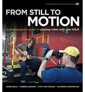 From Still to Motion: A photographer's guide to creating video with your DSLR [Repost]