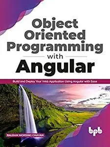 Object Oriented Programming with Angular: Build and Deploy Your Web Application Using Angular with Ease