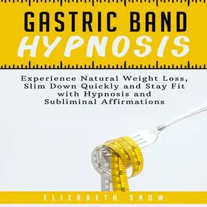 «Gastric Band Hypnosis: Experience Natural Weight Loss, Slim Down Quickly and Stay Fit with Hypnosis and Subliminal Affi