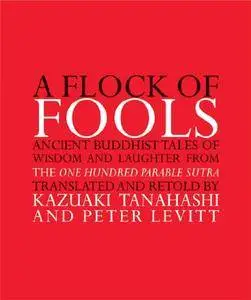 A Flock of Fools: Ancient Buddhist Tales of Wisdom and Laughter from the One Hundred Parable Sutra