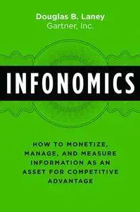 Infonomics : How to Monetize, Manage, and Measure Information As an Asset for Competitive Advantage