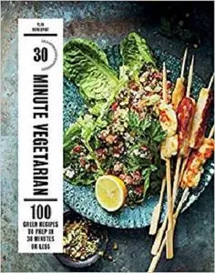 30-Minute Vegetarian: 100 Green Recipes to Prep in 30 Minutes or Less