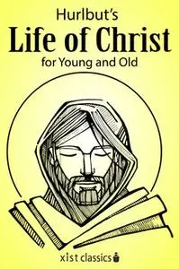 «Hurlbut's Life of Christ for Young and Old» by Jesse Lyman Hurlbut