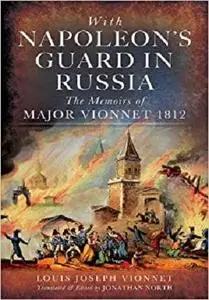 With Napoleon’s Guard in Russia: The Memoirs of Major Vionnet, 1812