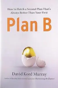 Plan B: How to Hatch a Second Plan That's Always Better Than Your First (Repost)