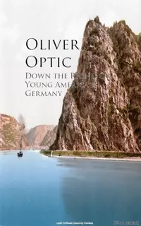 «Down the Rhine; Or, Young America in Germany» by Oliver Optic