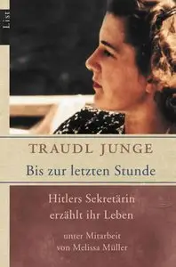Bis zur letzten Stunde: Hitlers Sekretärin erzählt ihr Leben